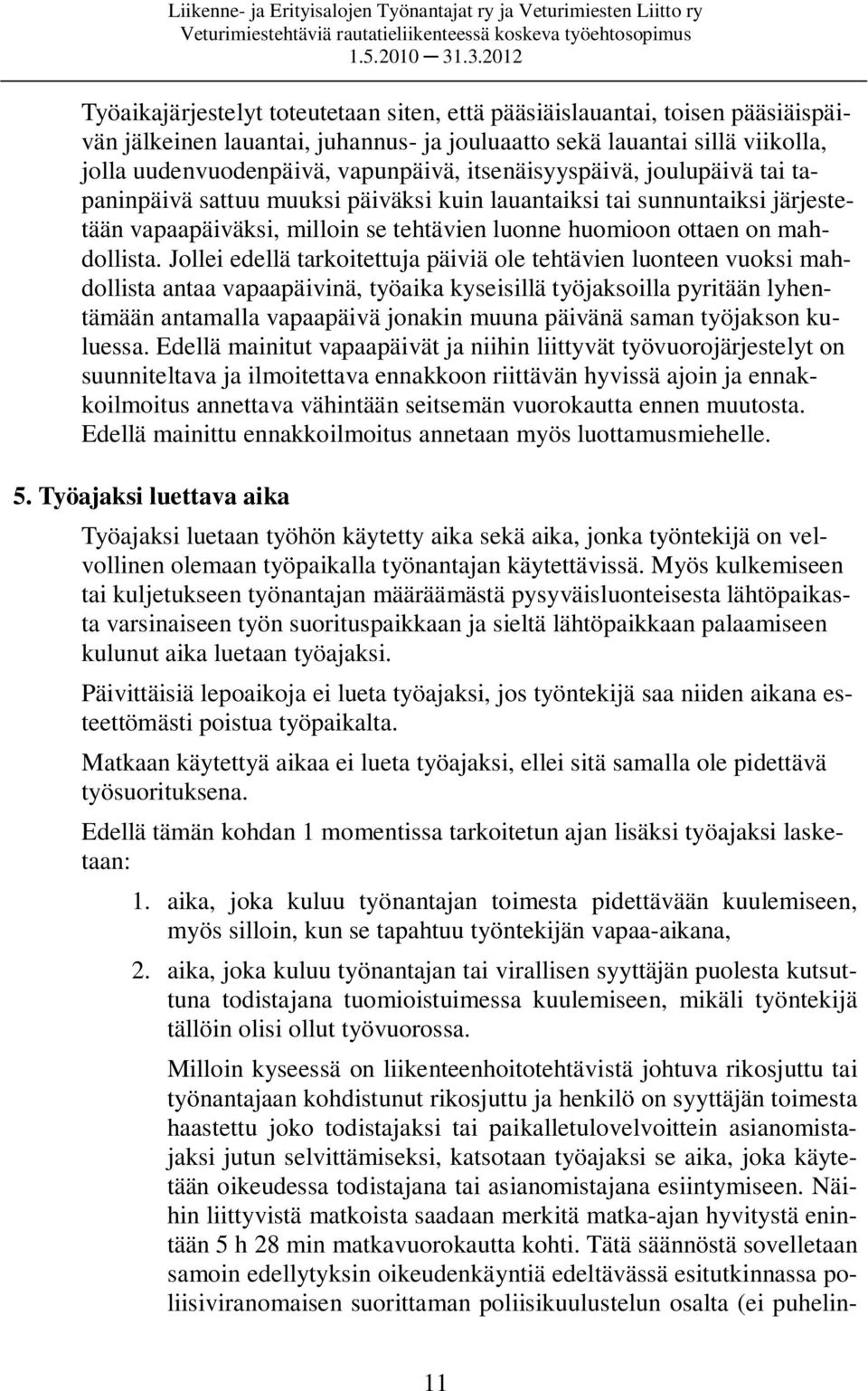 Jollei edellä tarkoitettuja päiviä ole tehtävien luonteen vuoksi mahdollista antaa vapaapäivinä, työaika kyseisillä työjaksoilla pyritään lyhentämään antamalla vapaapäivä jonakin muuna päivänä saman