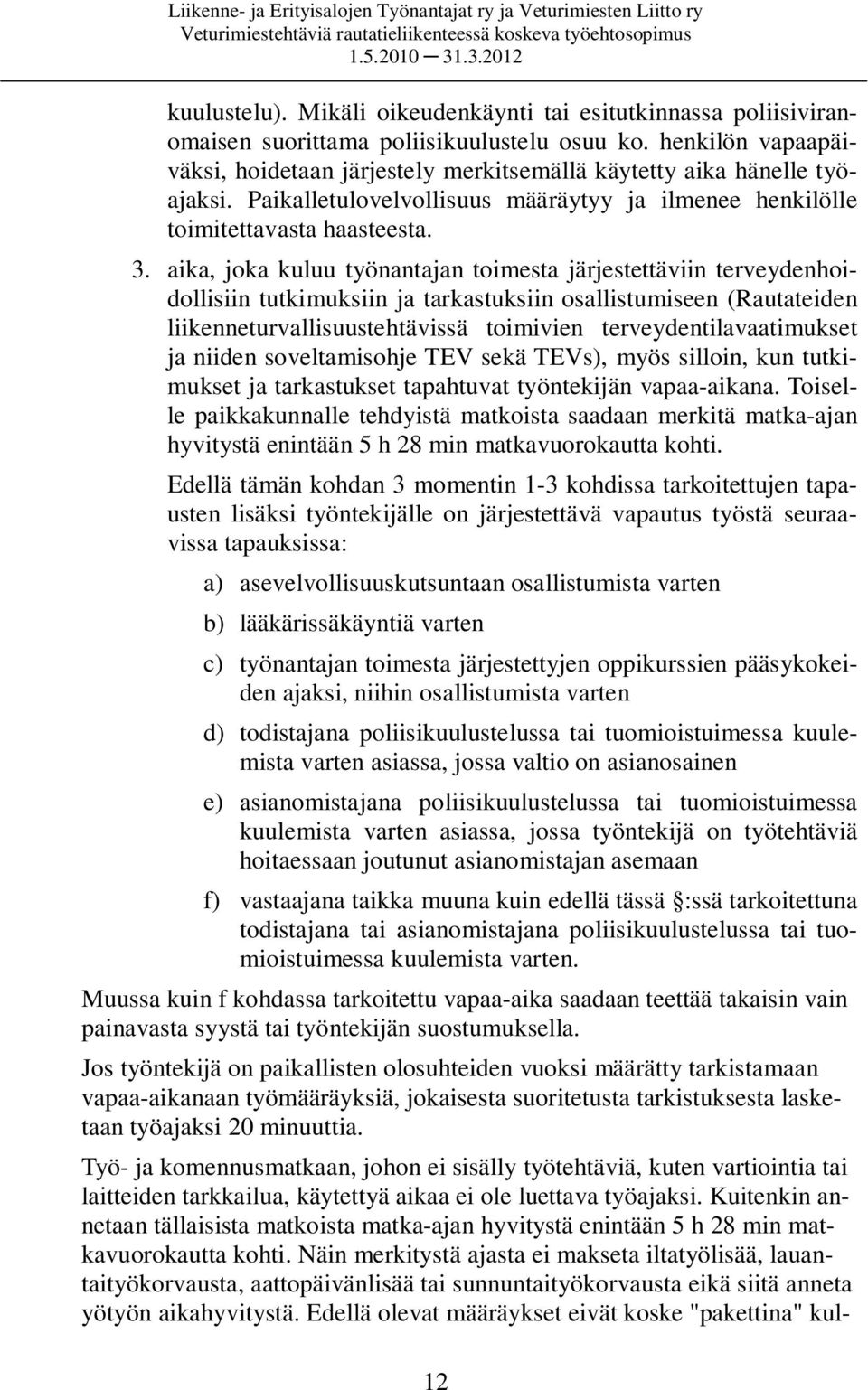 aika, joka kuluu työnantajan toimesta järjestettäviin terveydenhoidollisiin tutkimuksiin ja tarkastuksiin osallistumiseen (Rautateiden liikenneturvallisuustehtävissä toimivien