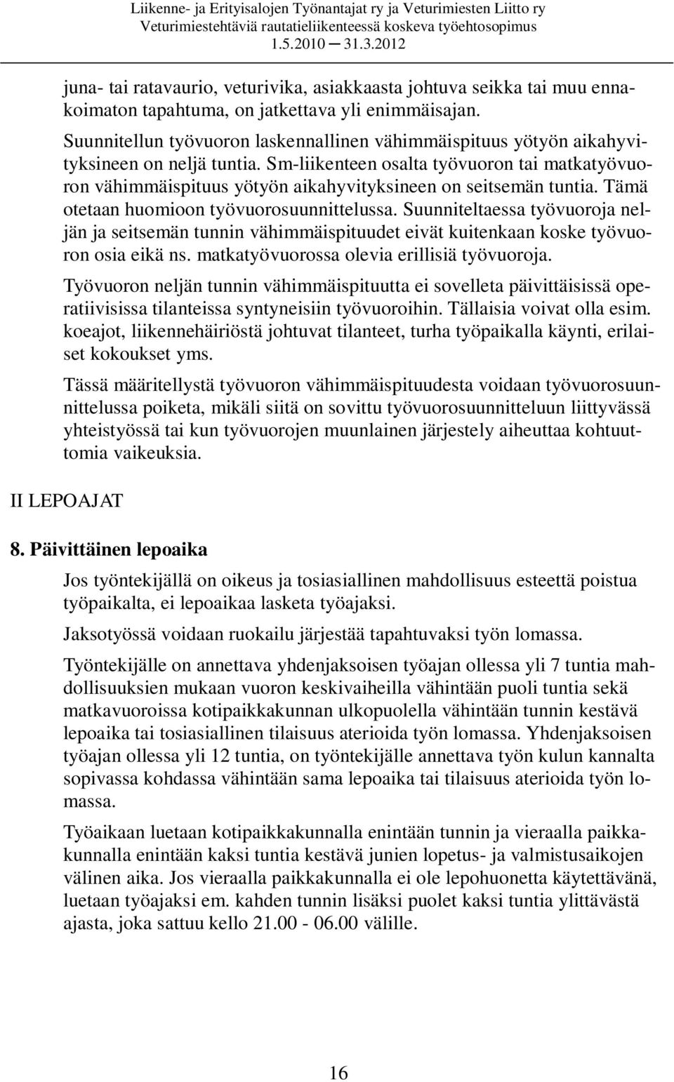 Sm-liikenteen osalta työvuoron tai matkatyövuoron vähimmäispituus yötyön aikahyvityksineen on seitsemän tuntia. Tämä otetaan huomioon työvuorosuunnittelussa.