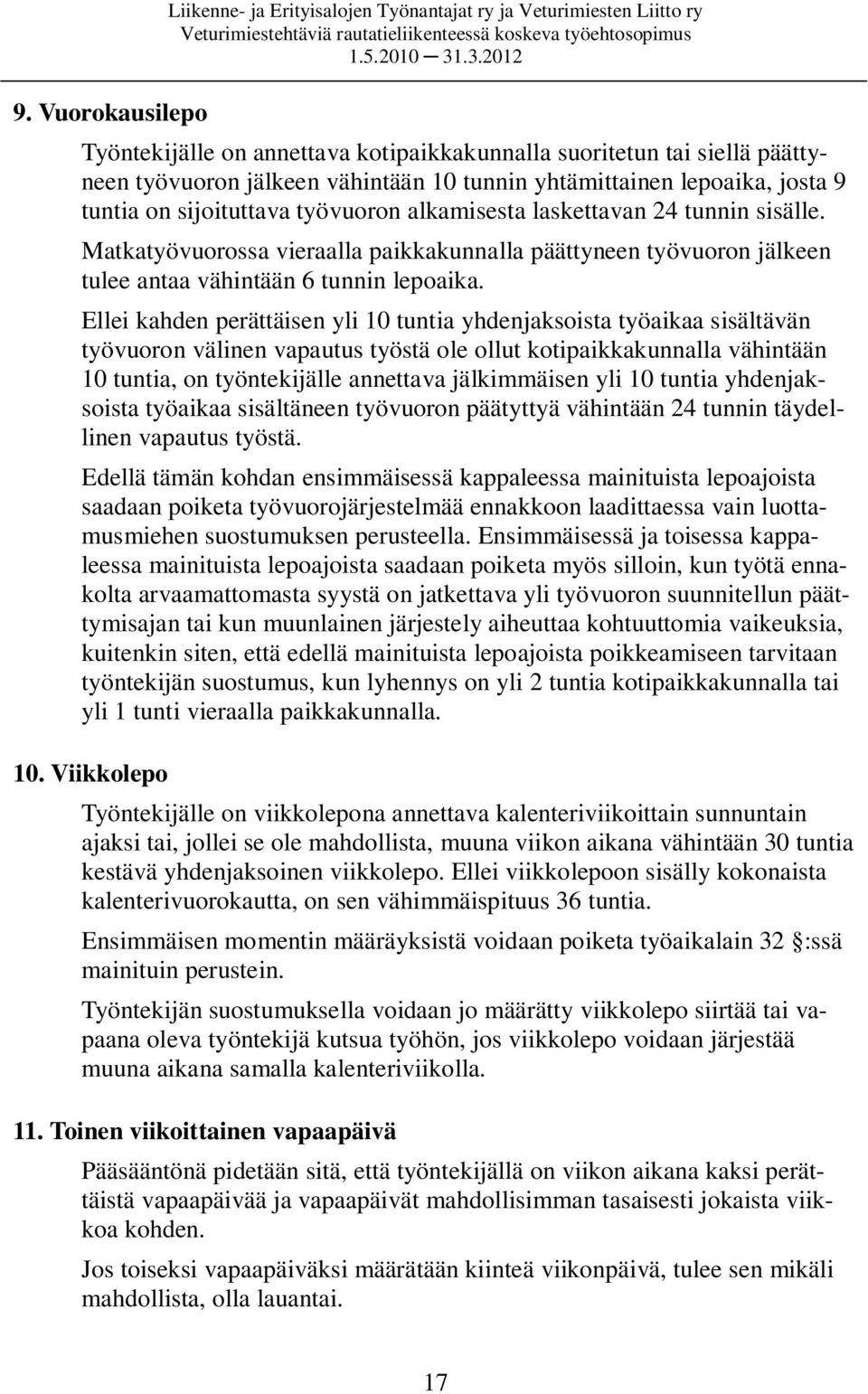 Matkatyövuorossa vieraalla paikkakunnalla päättyneen työvuoron jälkeen tulee antaa vähintään 6 tunnin lepoaika.