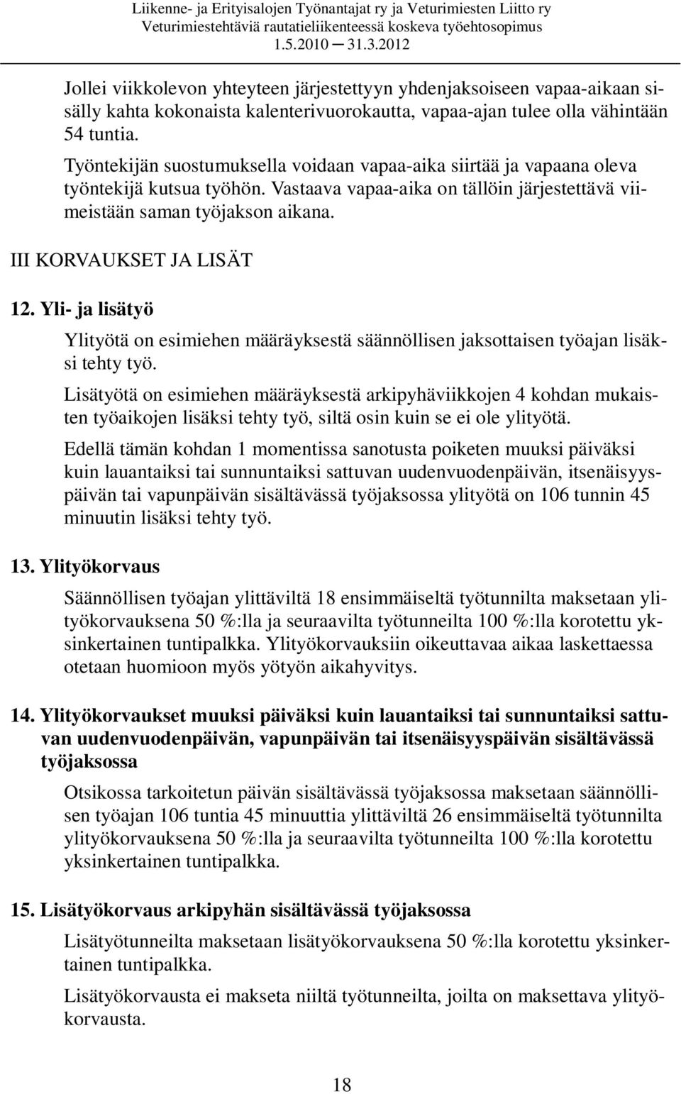 III KORVAUKSET JA LISÄT 12. Yli- ja lisätyö Ylityötä on esimiehen määräyksestä säännöllisen jaksottaisen työajan lisäksi tehty työ.