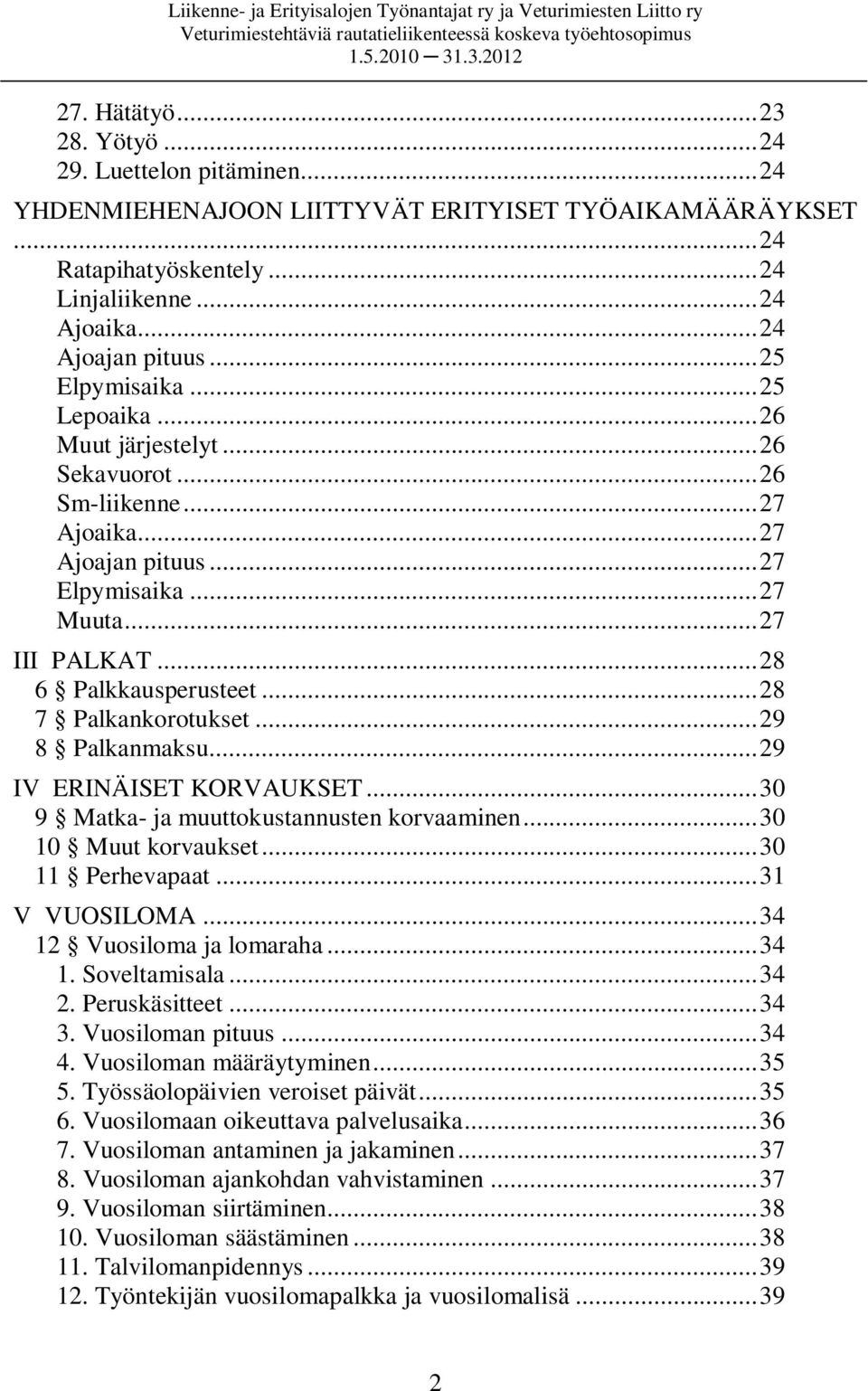 ..28 7 Palkankorotukset...29 8 Palkanmaksu...29 IV ERINÄISET KORVAUKSET...30 9 Matka- ja muuttokustannusten korvaaminen...30 10 Muut korvaukset...30 11 Perhevapaat...31 V VUOSILOMA.