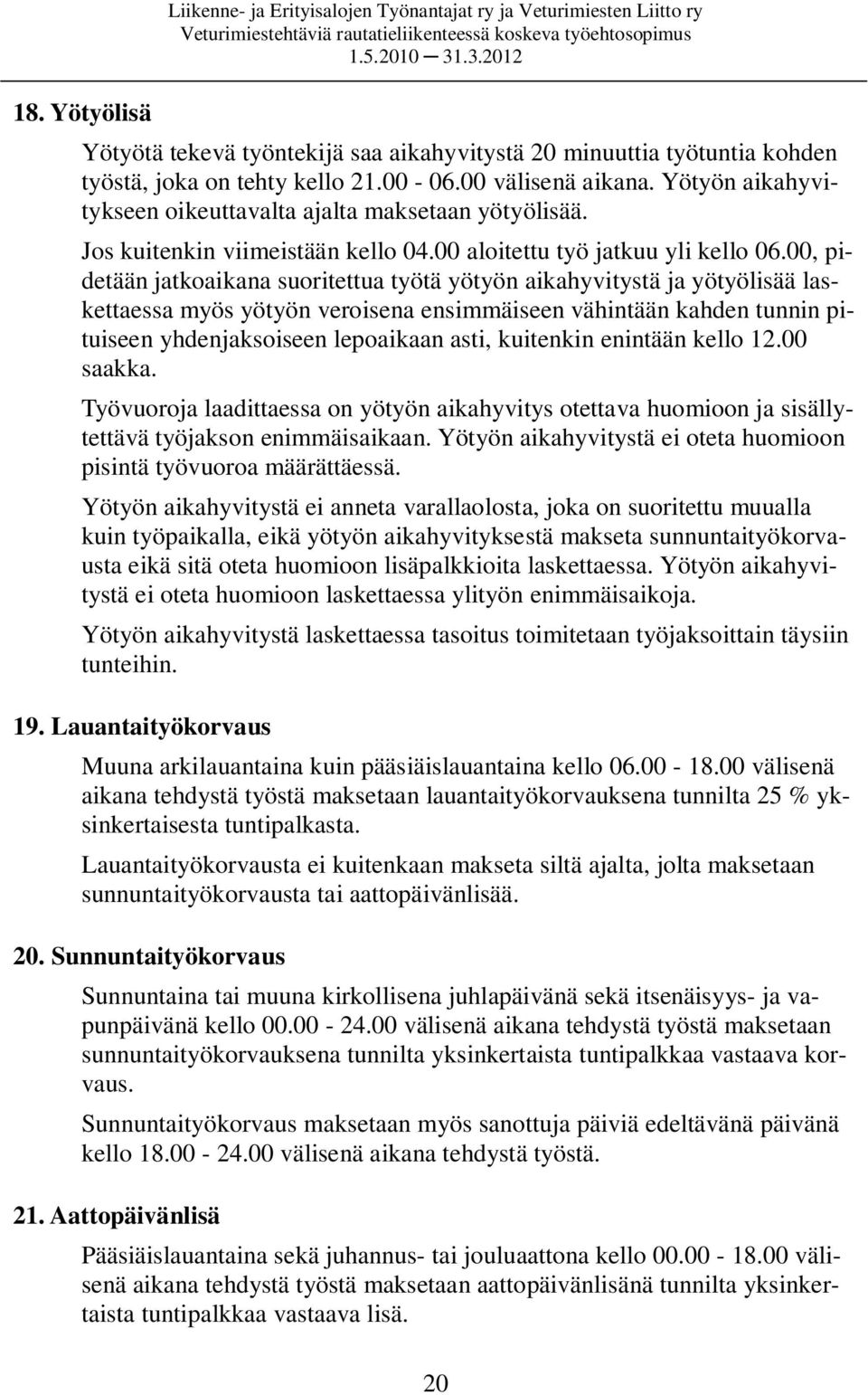 00, pidetään jatkoaikana suoritettua työtä yötyön aikahyvitystä ja yötyölisää laskettaessa myös yötyön veroisena ensimmäiseen vähintään kahden tunnin pituiseen yhdenjaksoiseen lepoaikaan asti,