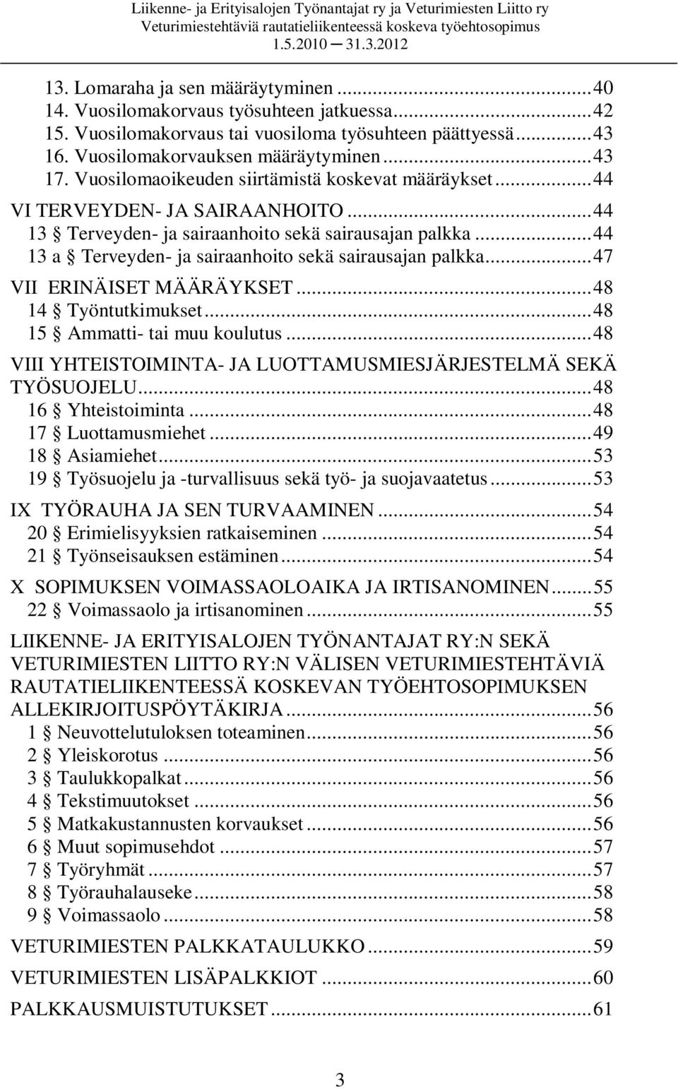..44 13 a Terveyden- ja sairaanhoito sekä sairausajan palkka...47 VII ERINÄISET MÄÄRÄYKSET...48 14 Työntutkimukset...48 15 Ammatti- tai muu koulutus.