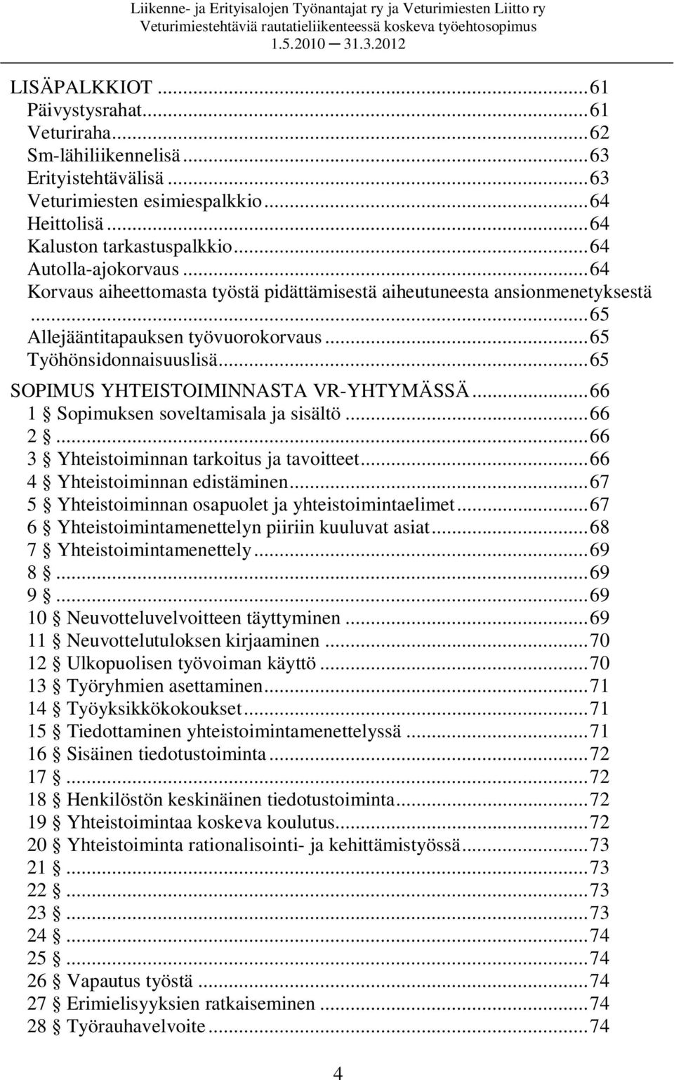 ..65 SOPIMUS YHTEISTOIMINNASTA VR-YHTYMÄSSÄ...66 1 Sopimuksen soveltamisala ja sisältö...66 2...66 3 Yhteistoiminnan tarkoitus ja tavoitteet...66 4 Yhteistoiminnan edistäminen.