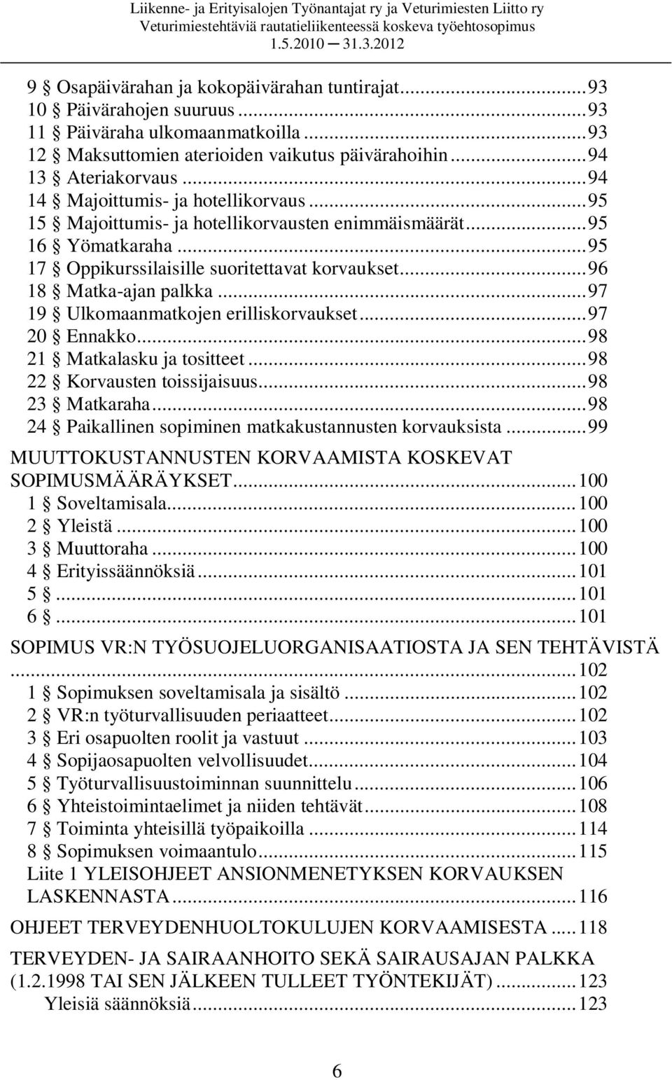 ..97 19 Ulkomaanmatkojen erilliskorvaukset...97 20 Ennakko...98 21 Matkalasku ja tositteet...98 22 Korvausten toissijaisuus...98 23 Matkaraha.