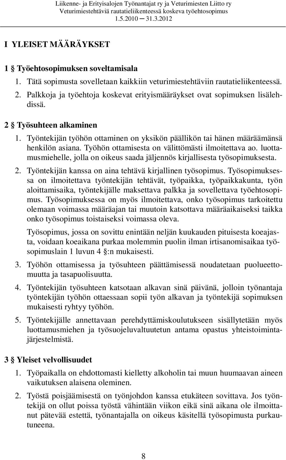 Työhön ottamisesta on välittömästi ilmoitettava ao. luottamusmiehelle, jolla on oikeus saada jäljennös kirjallisesta työsopimuksesta. 2. Työntekijän kanssa on aina tehtävä kirjallinen työsopimus.