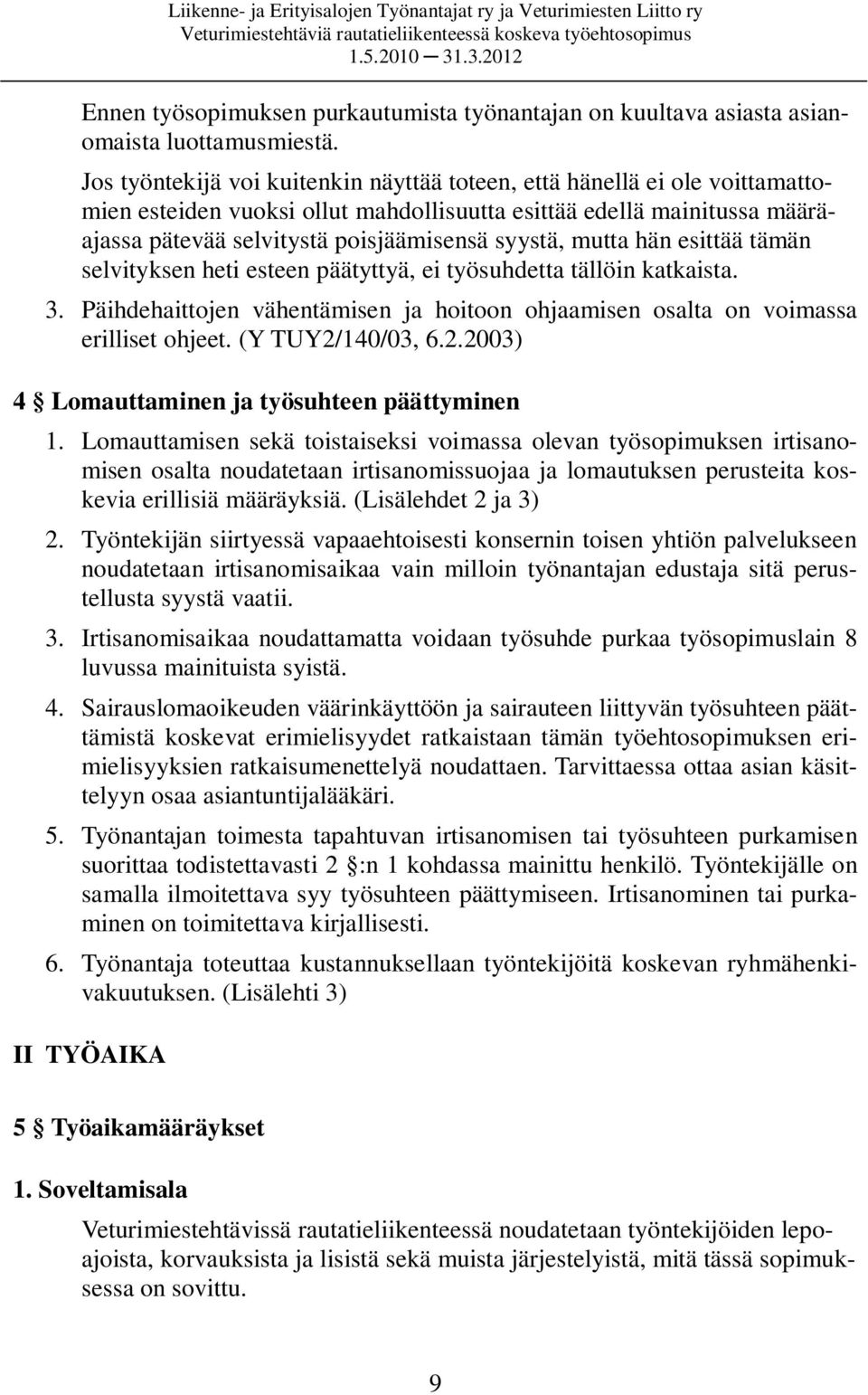mutta hän esittää tämän selvityksen heti esteen päätyttyä, ei työsuhdetta tällöin katkaista. 3. Päihdehaittojen vähentämisen ja hoitoon ohjaamisen osalta on voimassa erilliset ohjeet.
