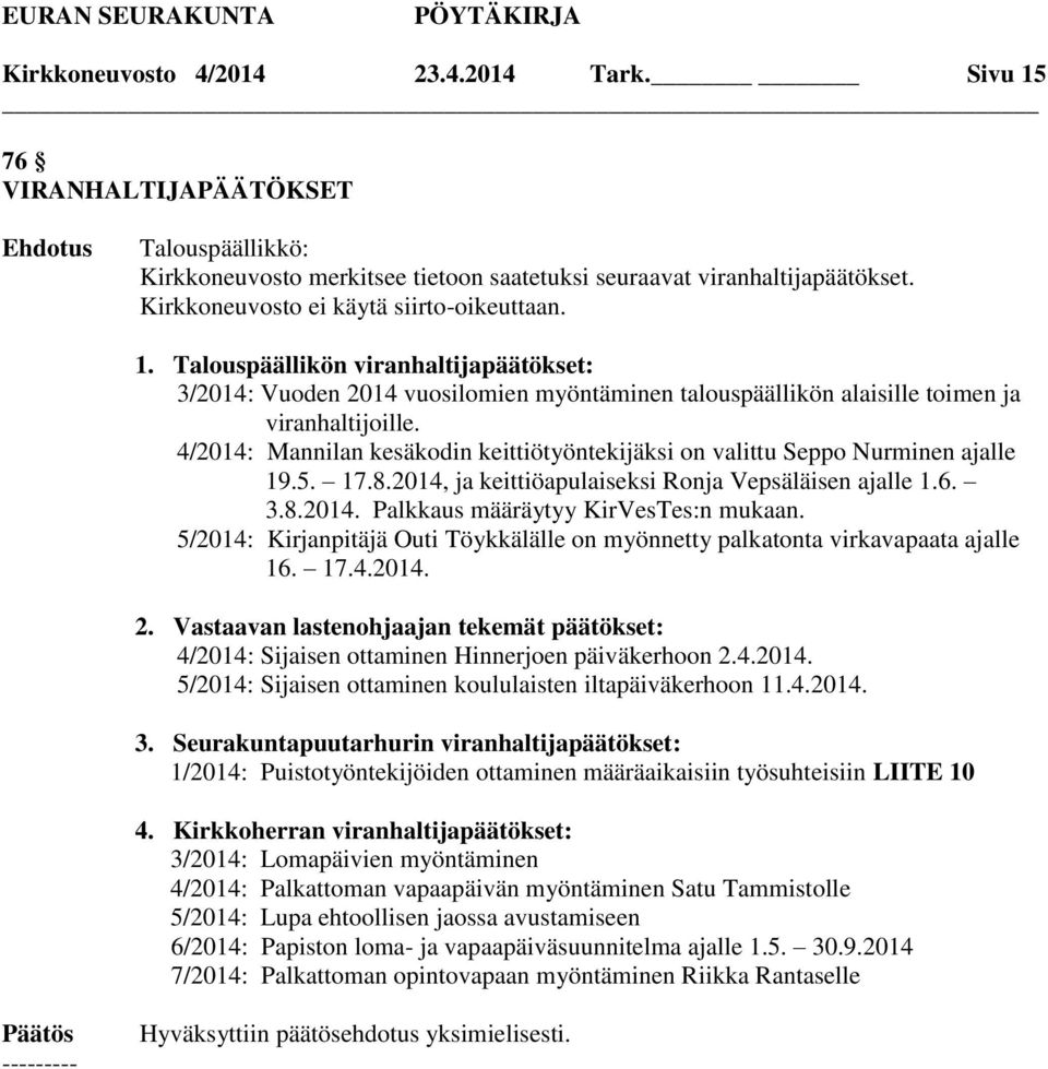 5/2014: Kirjanpitäjä Outi Töykkälälle on myönnetty palkatonta virkavapaata ajalle 16. 17.4.2014. 2. Vastaavan lastenohjaajan tekemät päätökset: 4/2014: Sijaisen ottaminen Hinnerjoen päiväkerhoon 2.4.2014. 5/2014: Sijaisen ottaminen koululaisten iltapäiväkerhoon 11.