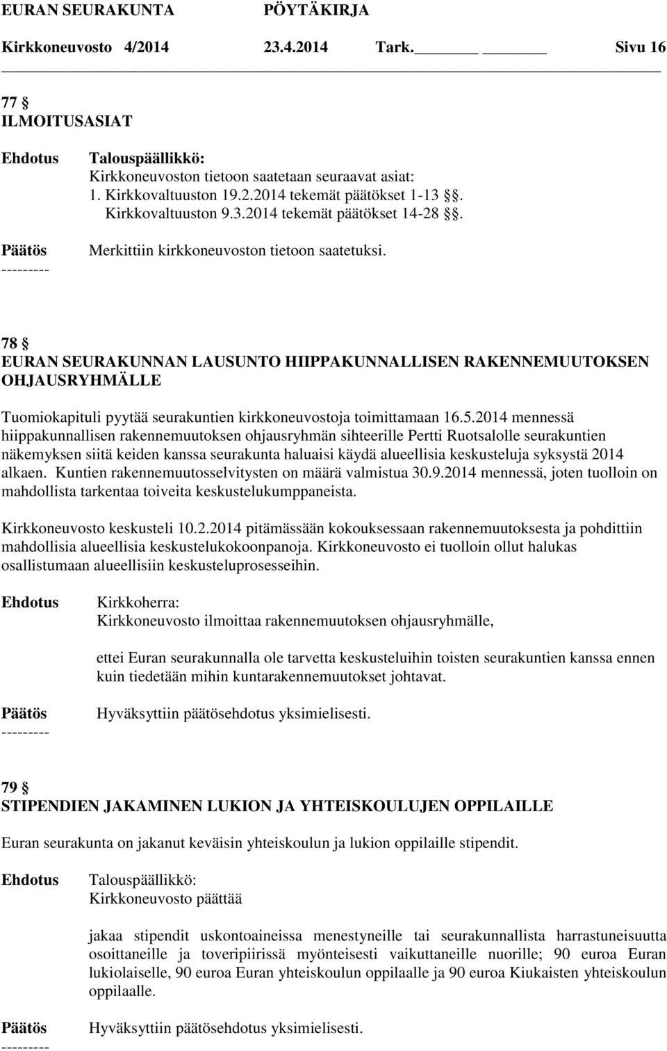 2014 mennessä hiippakunnallisen rakennemuutoksen ohjausryhmän sihteerille Pertti Ruotsalolle seurakuntien näkemyksen siitä keiden kanssa seurakunta haluaisi käydä alueellisia keskusteluja syksystä