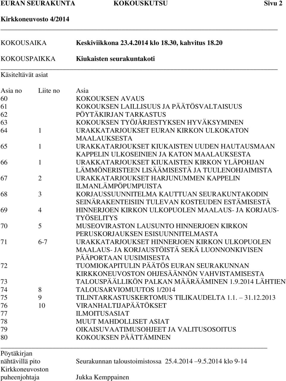 HYVÄKSYMINEN 64 1 URAKKATARJOUKSET EURAN KIRKON ULKOKATON MAALAUKSESTA 65 1 URAKKATARJOUKSET KIUKAISTEN UUDEN HAUTAUSMAAN KAPPELIN ULKOSEINIEN JA KATON MAALAUKSESTA 66 1 URAKKATARJOUKSET KIUKAISTEN