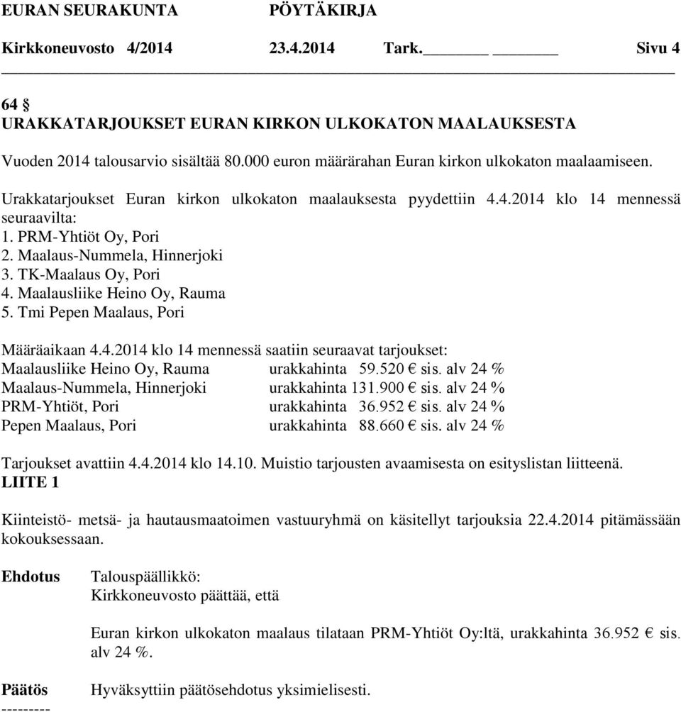 Maalausliike Heino Oy, Rauma 5. Tmi Pepen Maalaus, Pori Määräaikaan 4.4.2014 klo 14 mennessä saatiin seuraavat tarjoukset: Maalausliike Heino Oy, Rauma urakkahinta 59.520 sis.