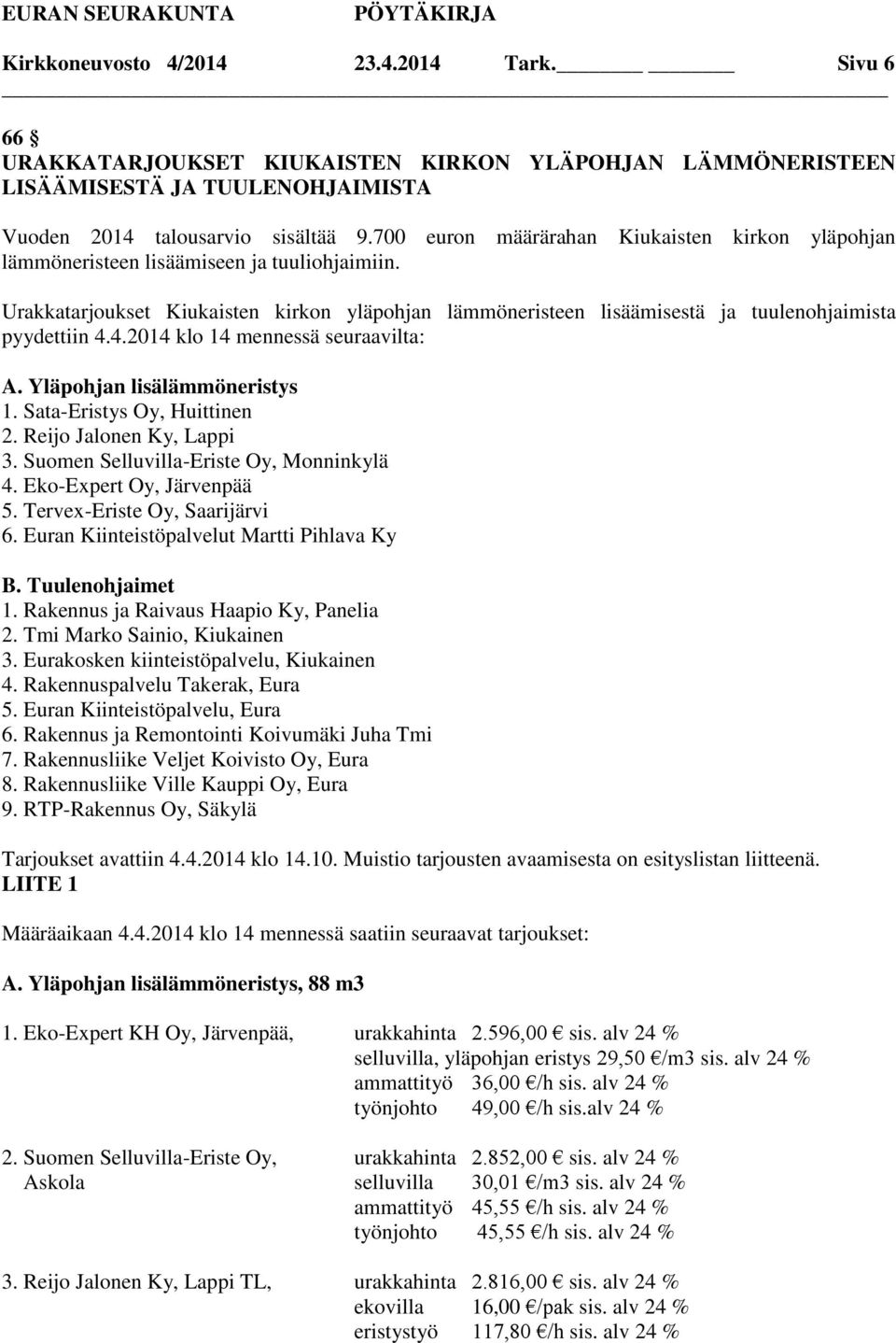 Urakkatarjoukset Kiukaisten kirkon yläpohjan lämmöneristeen lisäämisestä ja tuulenohjaimista pyydettiin 4.4.2014 klo 14 mennessä seuraavilta: A. Yläpohjan lisälämmöneristys 1.