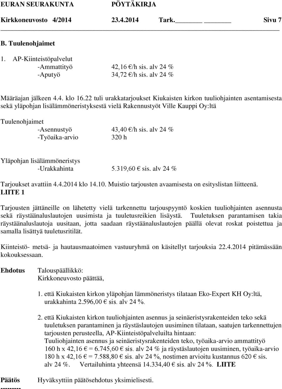 alv 24 % -Työaika-arvio 320 h Yläpohjan lisälämmöneristys -Urakkahinta 5.319,60 sis. alv 24 % Tarjoukset avattiin 4.4.2014 klo 14.10. Muistio tarjousten avaamisesta on esityslistan liitteenä.