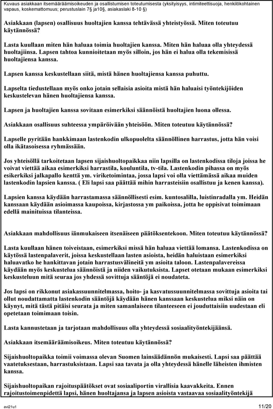 Lapsen tahtoa kunnioitetaan myös silloin, jos hän ei halua olla tekemisissä huoltajiensa kanssa. Lapsen kanssa keskustellaan siitä, mistä hänen huoltajiensa kanssa puhuttu.