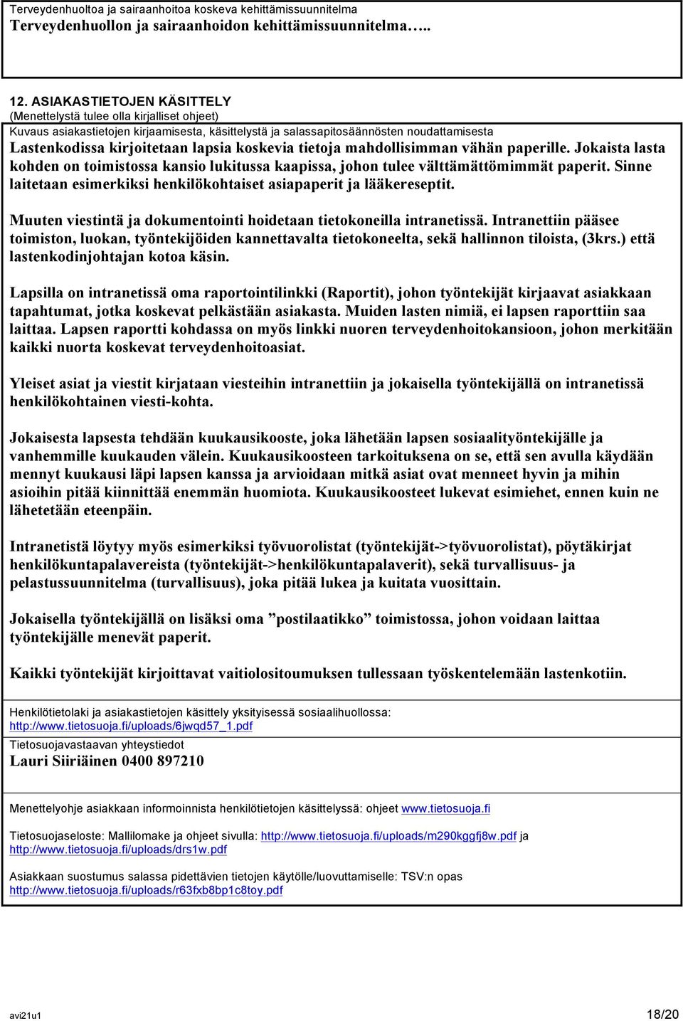 koskevia tietoja mahdollisimman vähän paperille. Jokaista lasta kohden on toimistossa kansio lukitussa kaapissa, johon tulee välttämättömimmät paperit.