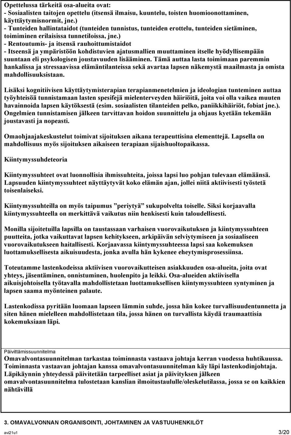 ) - Rentoutumis- ja itsensä rauhoittumistaidot - Itseensä ja ympäristöön kohdistuvien ajatusmallien muuttaminen itselle hyödyllisempään suuntaan eli psykologisen joustavuuden lisääminen.