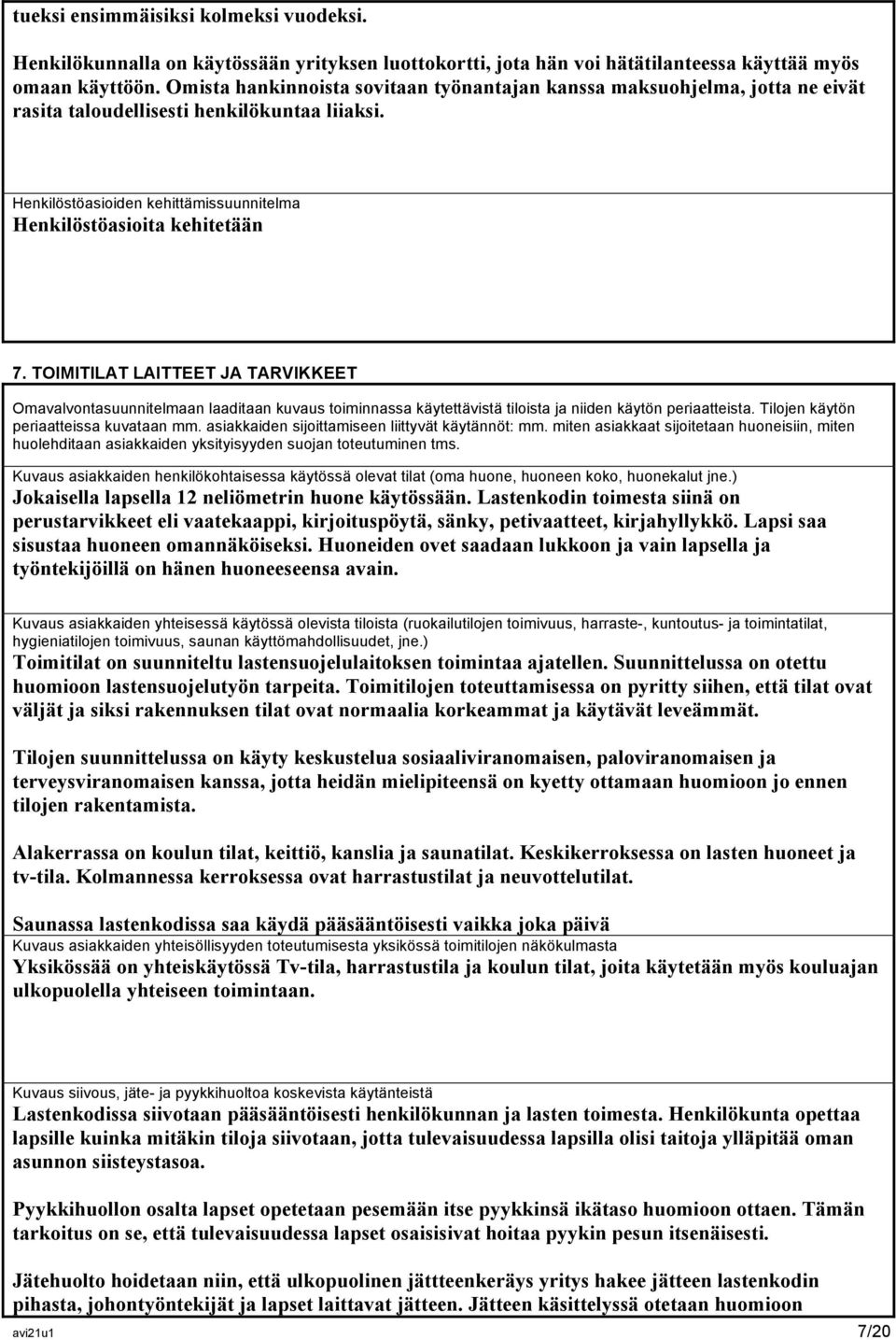 TOIMITILAT LAITTEET JA TARVIKKEET Omavalvontasuunnitelmaan laaditaan kuvaus toiminnassa käytettävistä tiloista ja niiden käytön periaatteista. Tilojen käytön periaatteissa kuvataan mm.