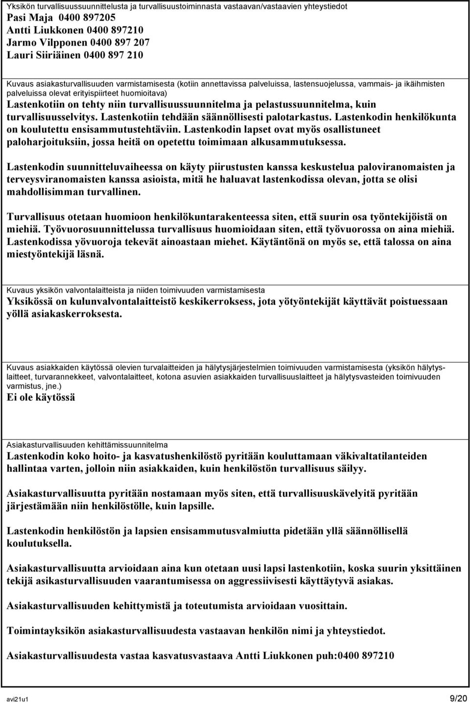 niin turvallisuussuunnitelma ja pelastussuunnitelma, kuin turvallisuusselvitys. Lastenkotiin tehdään säännöllisesti palotarkastus. Lastenkodin henkilökunta on koulutettu ensisammutustehtäviin.