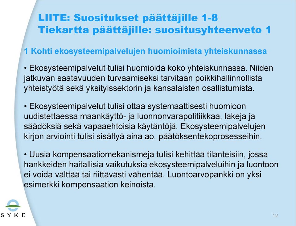 Ekosysteemipalvelut tulisi ottaa systemaattisesti huomioon uudistettaessa maankäyttö- ja luonnonvarapolitiikkaa, lakeja ja säädöksiä sekä vapaaehtoisia käytäntöjä.