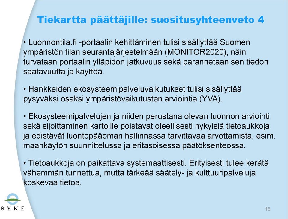 käyttöä. Hankkeiden ekosysteemipalveluvaikutukset tulisi sisällyttää pysyväksi osaksi ympäristövaikutusten arviointia (YVA).