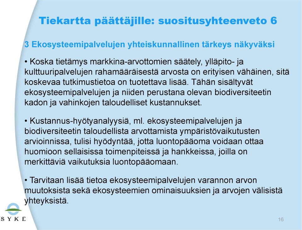 Tähän sisältyvät ekosysteemipalvelujen ja niiden perustana olevan biodiversiteetin kadon ja vahinkojen taloudelliset kustannukset. Kustannus-hyötyanalyysiä, ml.