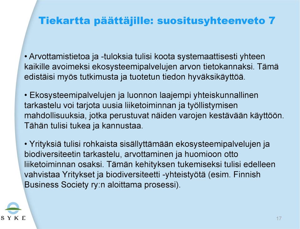 Ekosysteemipalvelujen ja luonnon laajempi yhteiskunnallinen tarkastelu voi tarjota uusia liiketoiminnan ja työllistymisen mahdollisuuksia, jotka perustuvat näiden varojen kestävään käyttöön.