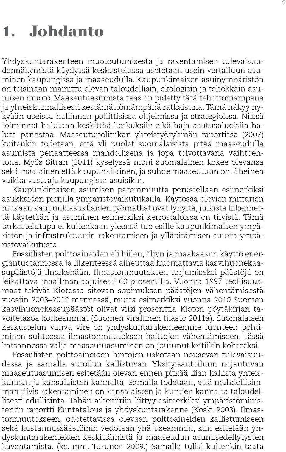 Maaseutuasumista taas on pidetty tätä tehottomampana ja yhteiskunnallisesti kestämättömämpänä ratkaisuna. Tämä näkyy nykyään useissa hallinnon poliittisissa ohjelmissa ja strategioissa.