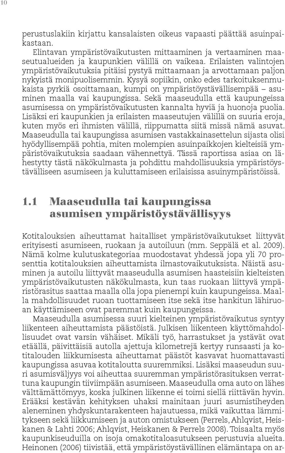 Kysyä sopiikin, onko edes tarkoituksenmukaista pyrkiä osoittamaan, kumpi on ympäristöystävällisempää asuminen maalla vai kaupungissa.