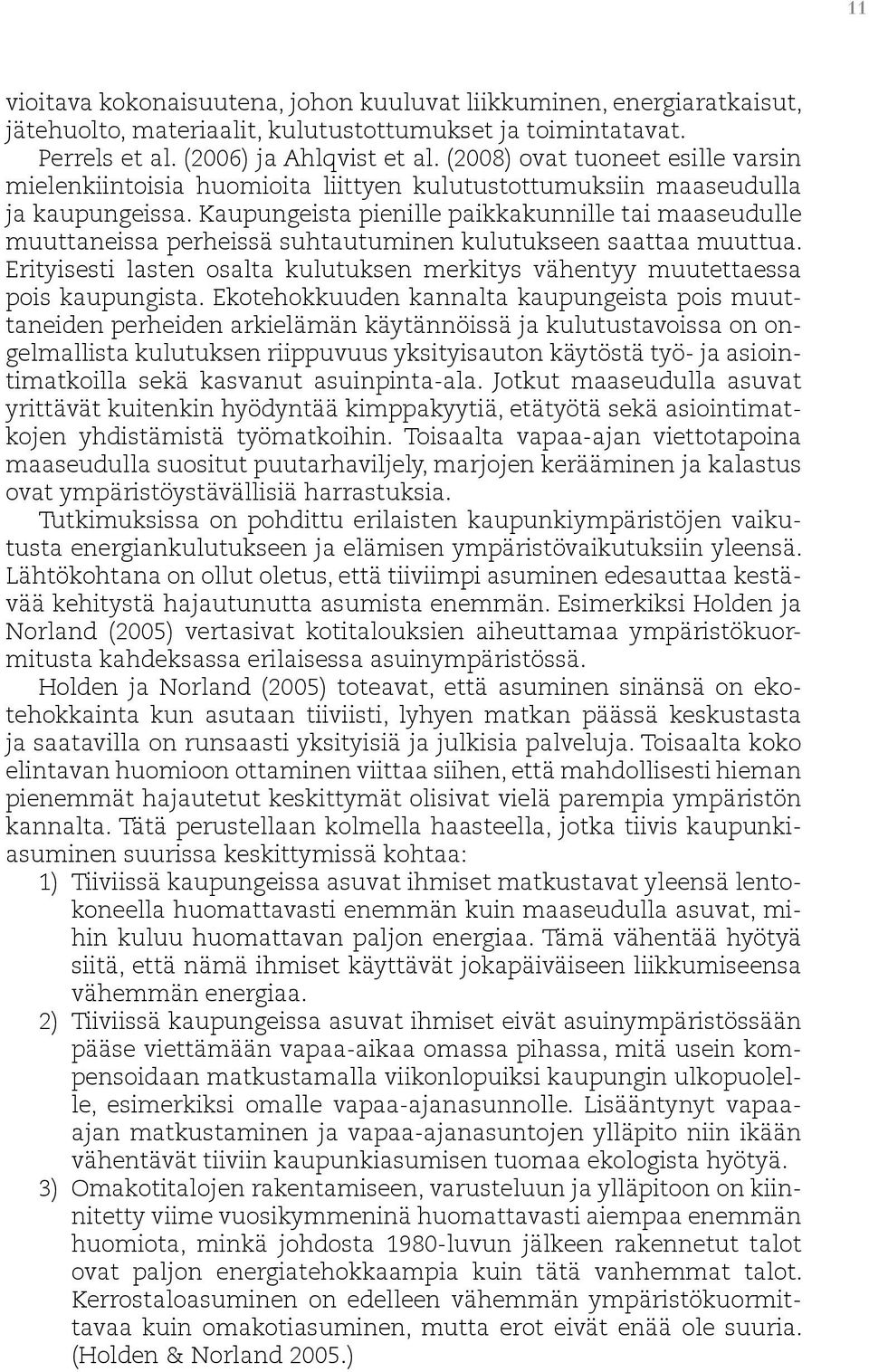 Kaupungeista pienille paikkakunnille tai maaseudulle muuttaneissa perheissä suhtautuminen kulutukseen saattaa muuttua.