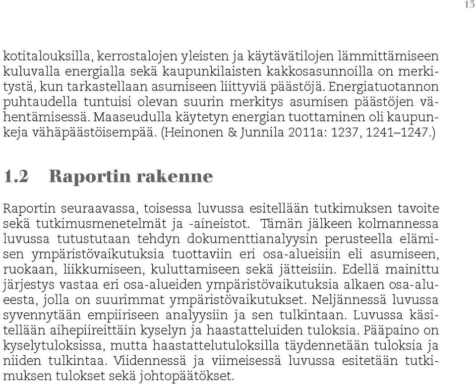 (Heinonen & Junnila 2011a: 1237, 1241 1247.) 1.2 Raportin rakenne Raportin seuraavassa, toisessa luvussa esitellään tutkimuksen tavoite sekä tutkimusmenetelmät ja -aineistot.