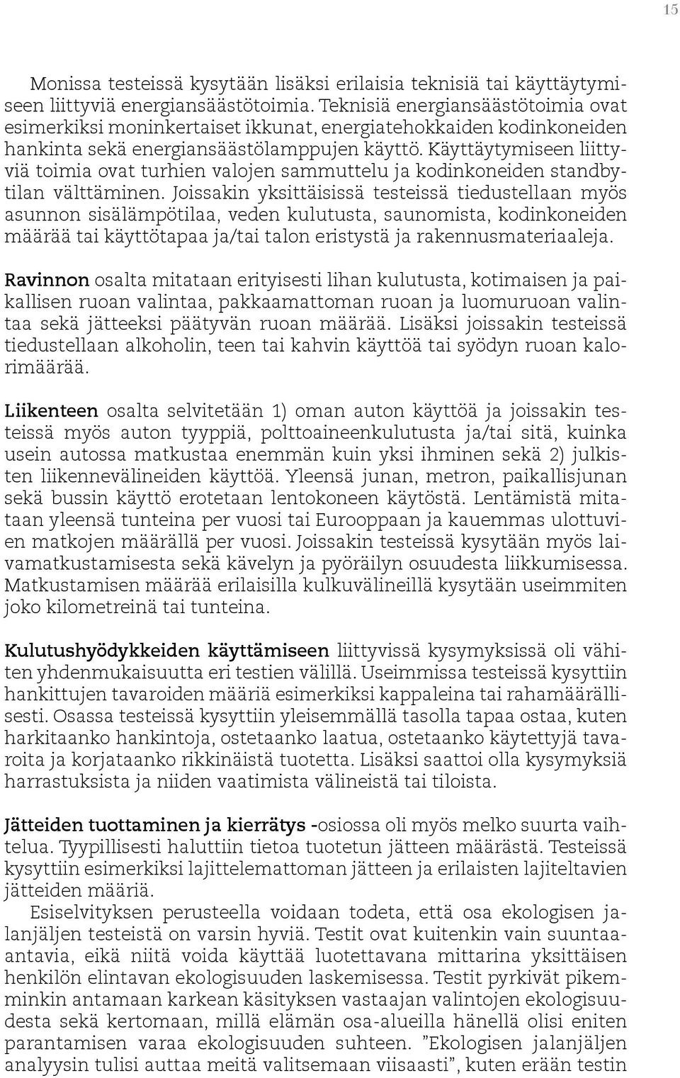 Käyttäytymiseen liittyviä toimia ovat turhien valojen sammuttelu ja kodinkoneiden standbytilan välttäminen.