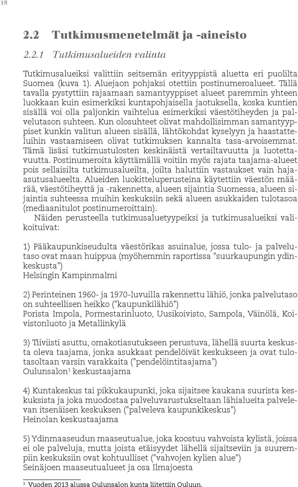 Tällä tavalla pystyttiin rajaamaan samantyyppiset alueet paremmin yhteen luokkaan kuin esimerkiksi kuntapohjaisella jaotuksella, koska kuntien sisällä voi olla paljonkin vaihtelua esimerkiksi