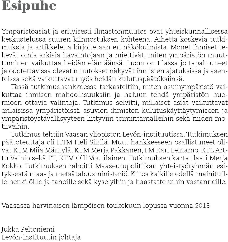 Luonnon tilassa jo tapahtuneet ja odotettavissa olevat muutokset näkyvät ihmisten ajatuksissa ja asenteissa sekä vaikuttavat myös heidän kulutuspäätöksiinsä.