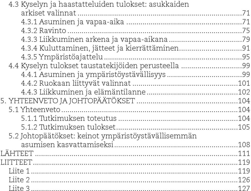 ..102 5. YHTEENVETO JA JOHTOPÄÄTÖKSET...104 5.1 Yhteenveto...104 5.1.1 Tutkimuksen toteutus...104 5.1.2 Tutkimuksen tulokset...105 5.