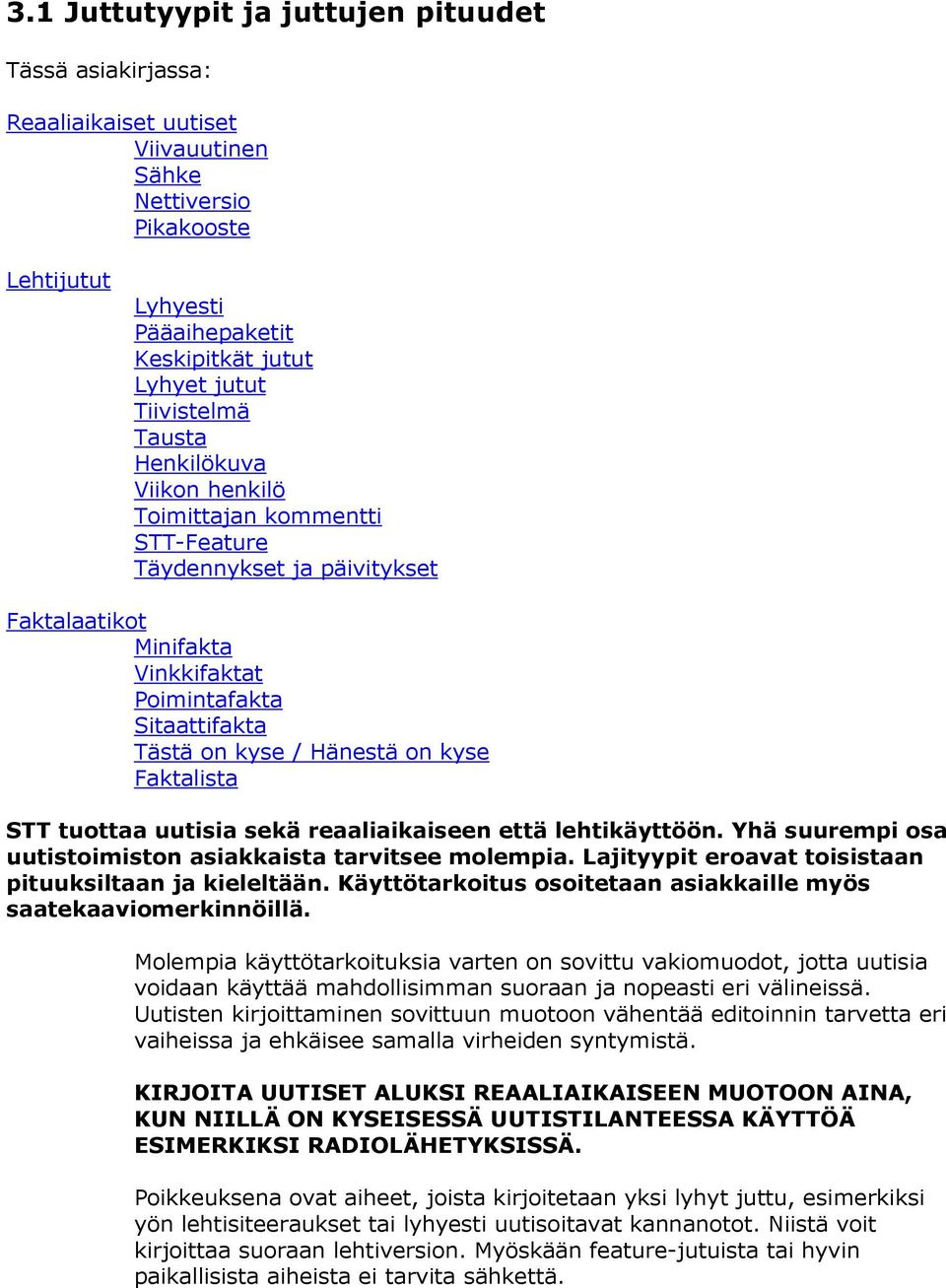 Faktalista STT tuottaa uutisia sekä reaaliaikaiseen että lehtikäyttöön. Yhä suurempi osa uutistoimiston asiakkaista tarvitsee molempia. Lajityypit eroavat toisistaan pituuksiltaan ja kieleltään.