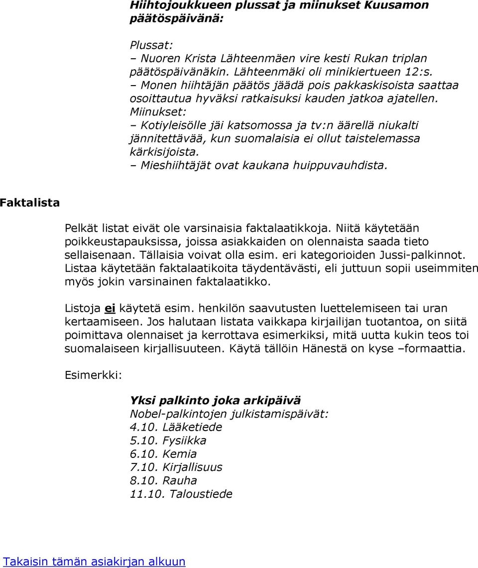 Miinukset: Kotiyleisölle jäi katsomossa ja tv:n äärellä niukalti jännitettävää, kun suomalaisia ei ollut taistelemassa kärkisijoista. Mieshiihtäjät ovat kaukana huippuvauhdista.