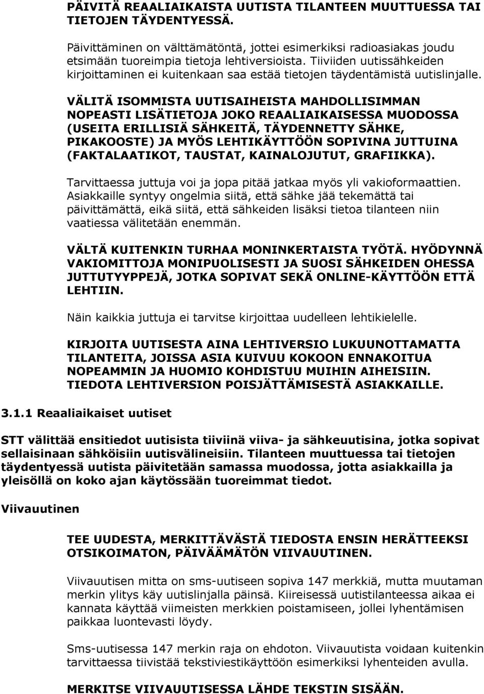 VÄLITÄ ISOMMISTA UUTISAIHEISTA MAHDOLLISIMMAN NOPEASTI LISÄTIETOJA JOKO REAALIAIKAISESSA MUODOSSA (USEITA ERILLISIÄ SÄHKEITÄ, TÄYDENNETTY SÄHKE, PIKAKOOSTE) JA MYÖS LEHTIKÄYTTÖÖN SOPIVINA JUTTUINA