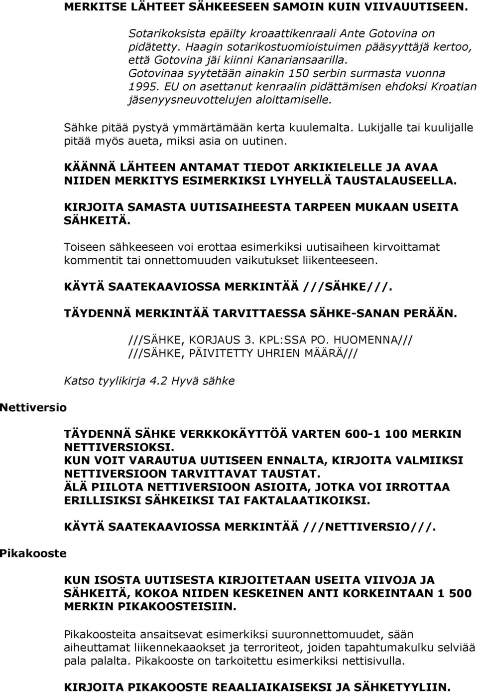 EU on asettanut kenraalin pidättämisen ehdoksi Kroatian jäsenyysneuvottelujen aloittamiselle. Sähke pitää pystyä ymmärtämään kerta kuulemalta.