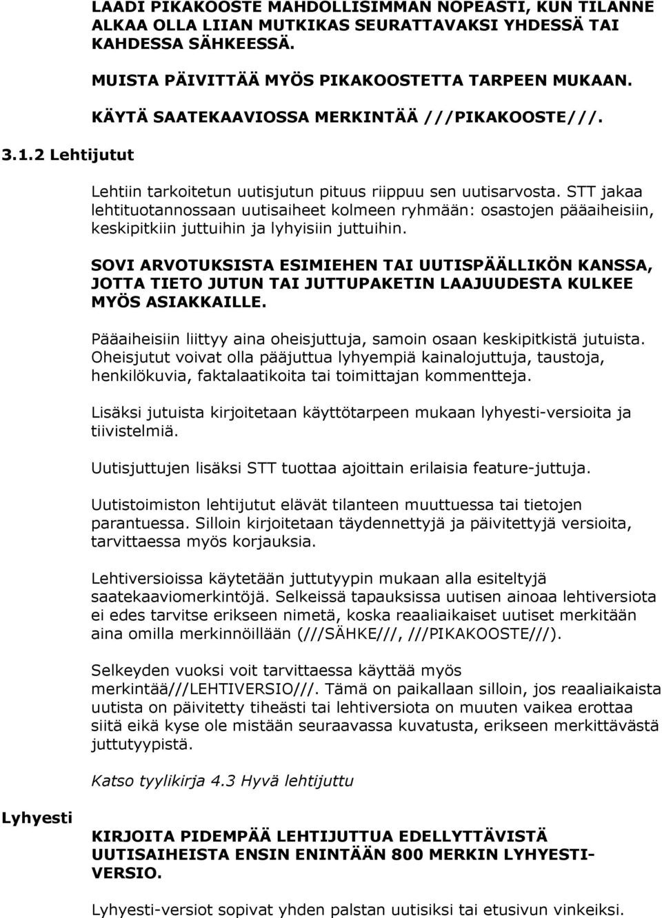 STT jakaa lehtituotannossaan uutisaiheet kolmeen ryhmään: osastojen pääaiheisiin, keskipitkiin juttuihin ja lyhyisiin juttuihin.