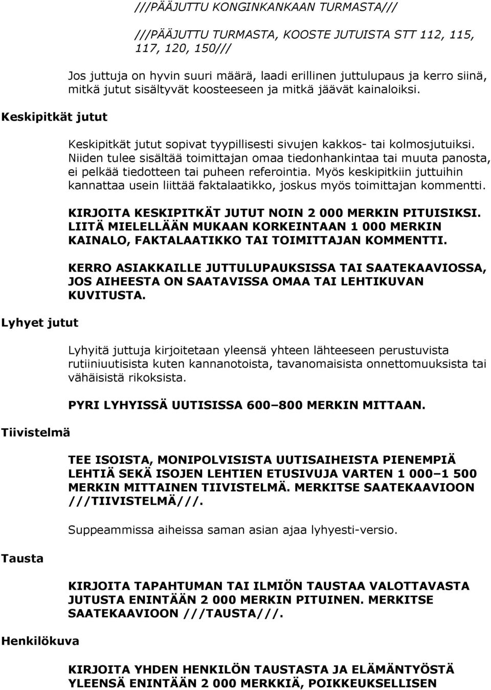 Niiden tulee sisältää toimittajan omaa tiedonhankintaa tai muuta panosta, ei pelkää tiedotteen tai puheen referointia.