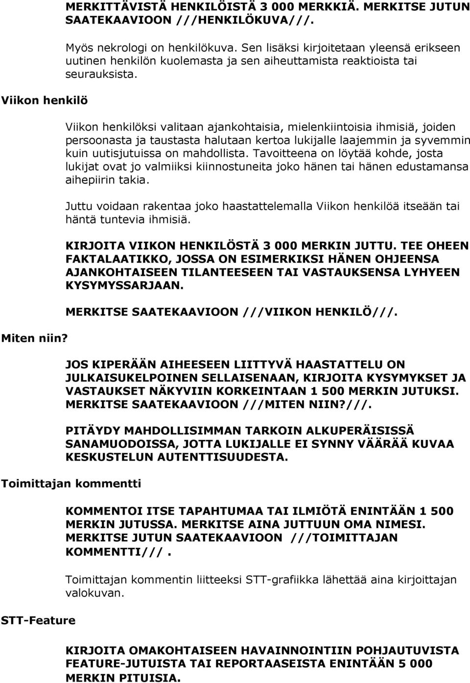 Viikon henkilöksi valitaan ajankohtaisia, mielenkiintoisia ihmisiä, joiden persoonasta ja taustasta halutaan kertoa lukijalle laajemmin ja syvemmin kuin uutisjutuissa on mahdollista.