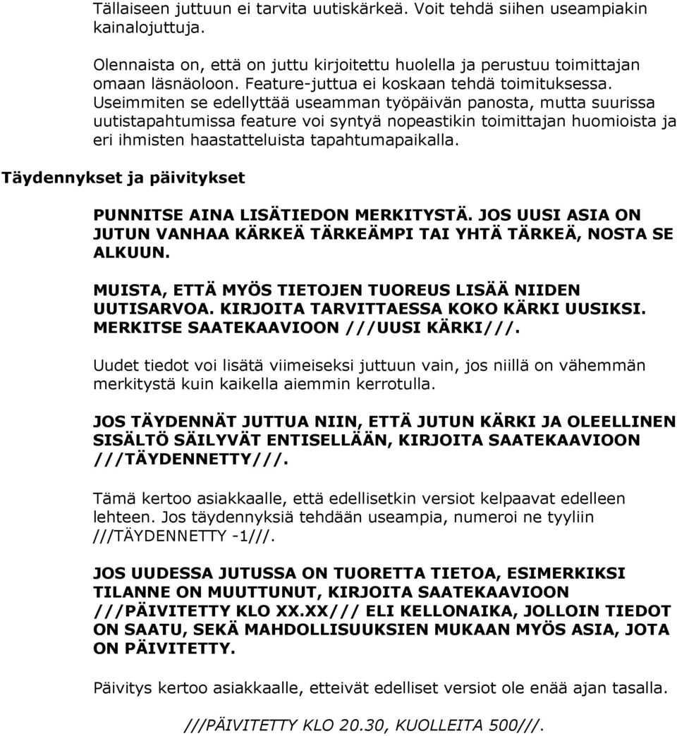 Useimmiten se edellyttää useamman työpäivän panosta, mutta suurissa uutistapahtumissa feature voi syntyä nopeastikin toimittajan huomioista ja eri ihmisten haastatteluista tapahtumapaikalla.