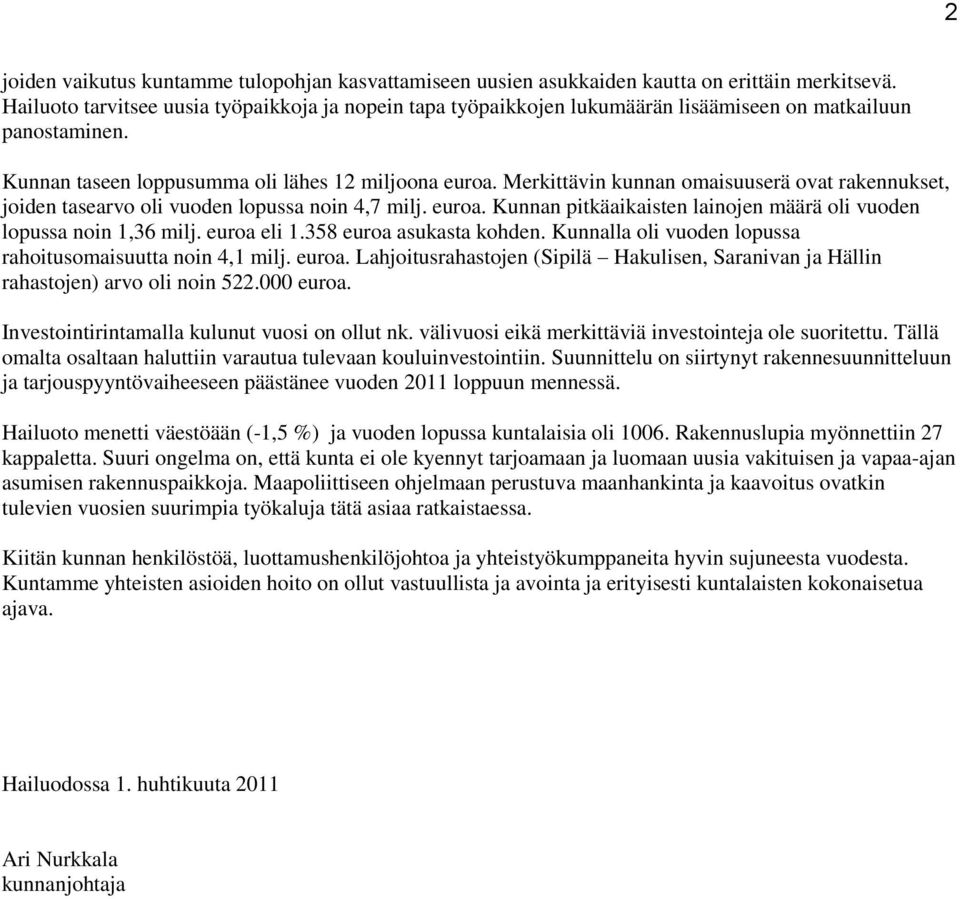 Merkittävin kunnan omaisuuserä ovat rakennukset, joiden tasearvo oli vuoden lopussa noin 4,7 milj. euroa. Kunnan pitkäaikaisten lainojen määrä oli vuoden lopussa noin 1,36 milj. euroa eli 1.