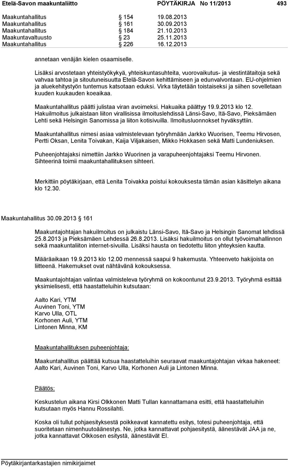 Lisäksi arvostetaan yhteistyökykyä, yhteiskuntasuhteita, vuorovaikutus- ja viestintätaitoja sekä vahvaa tahtoa ja sitoutuneisuutta Etelä-Savon kehittämiseen ja edunvalvontaan.