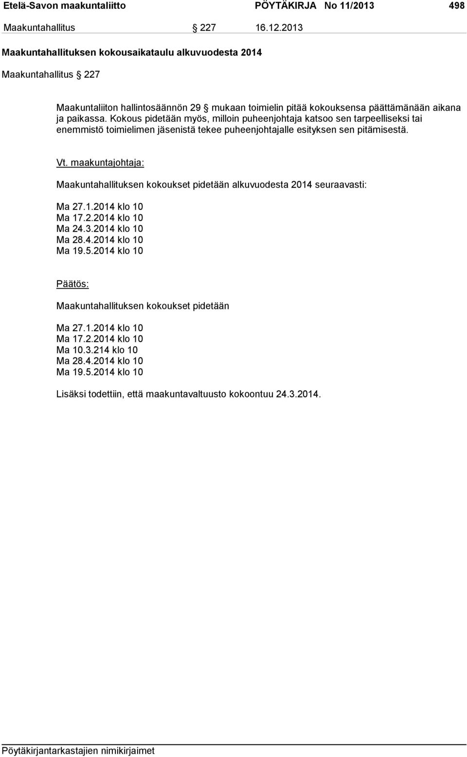 Kokous pidetään myös, milloin puheenjohtaja katsoo sen tarpeelliseksi tai enemmistö toimielimen jäsenistä tekee puheenjohtajalle esityksen sen pitämisestä. Vt.