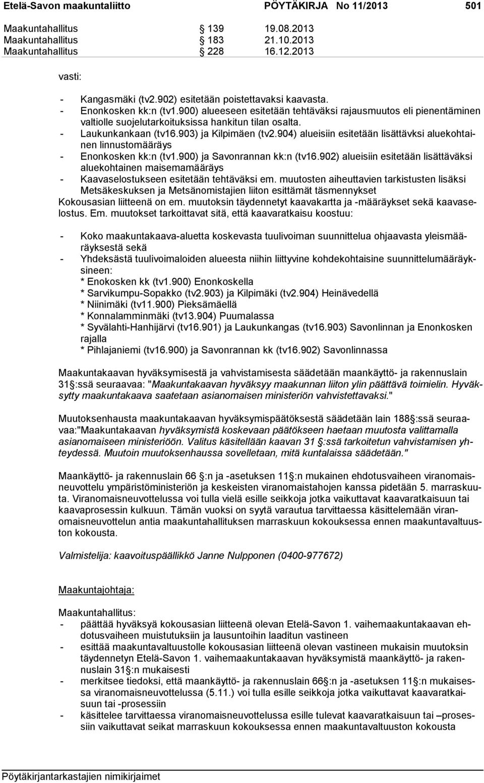 - Laukunkankaan (tv16.903) ja Kilpimäen (tv2.904) alueisiin esitetään lisättävksi alue koh tainen linnustomääräys - Enonkosken kk:n (tv1.900) ja Savonrannan kk:n (tv16.