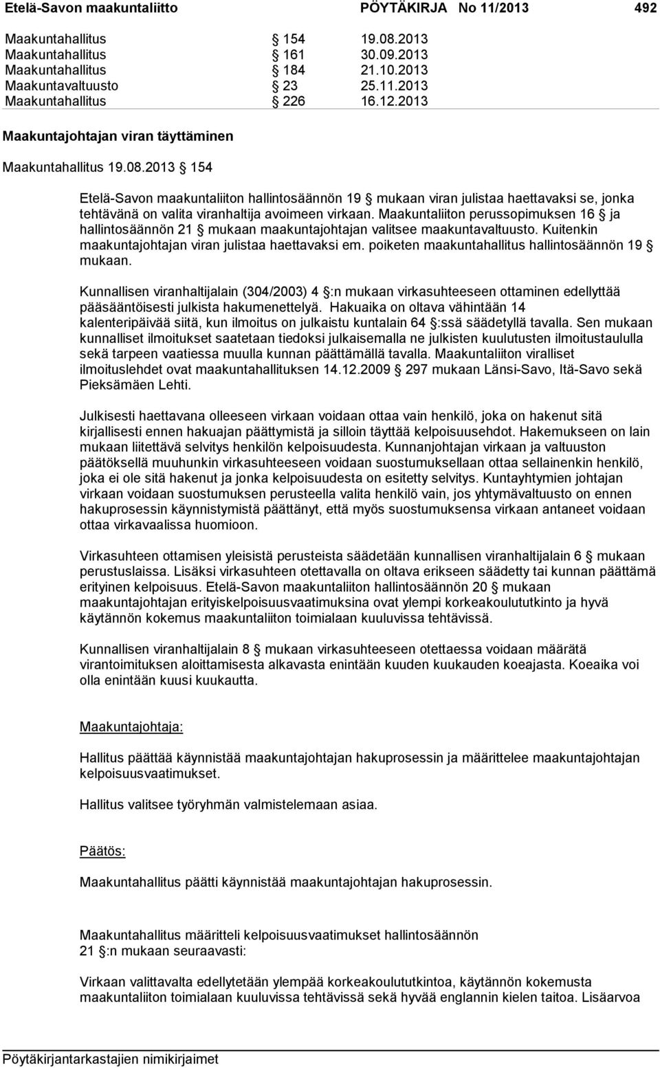 2013 154 Etelä-Savon maakuntaliiton hallintosäännön 19 mukaan viran julistaa haettavaksi se, jonka tehtävänä on valita viranhaltija avoimeen virkaan.