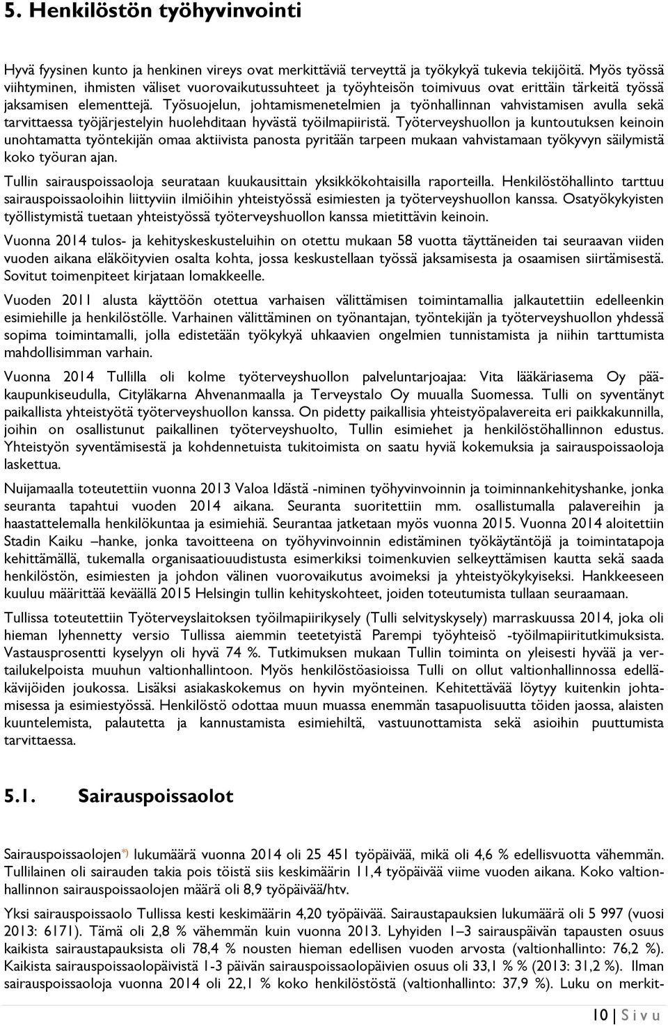 Työsuojelun, johtamismenetelmien ja työnhallinnan vahvistamisen avulla sekä tarvittaessa työjärjestelyin huolehditaan hyvästä työilmapiiristä.