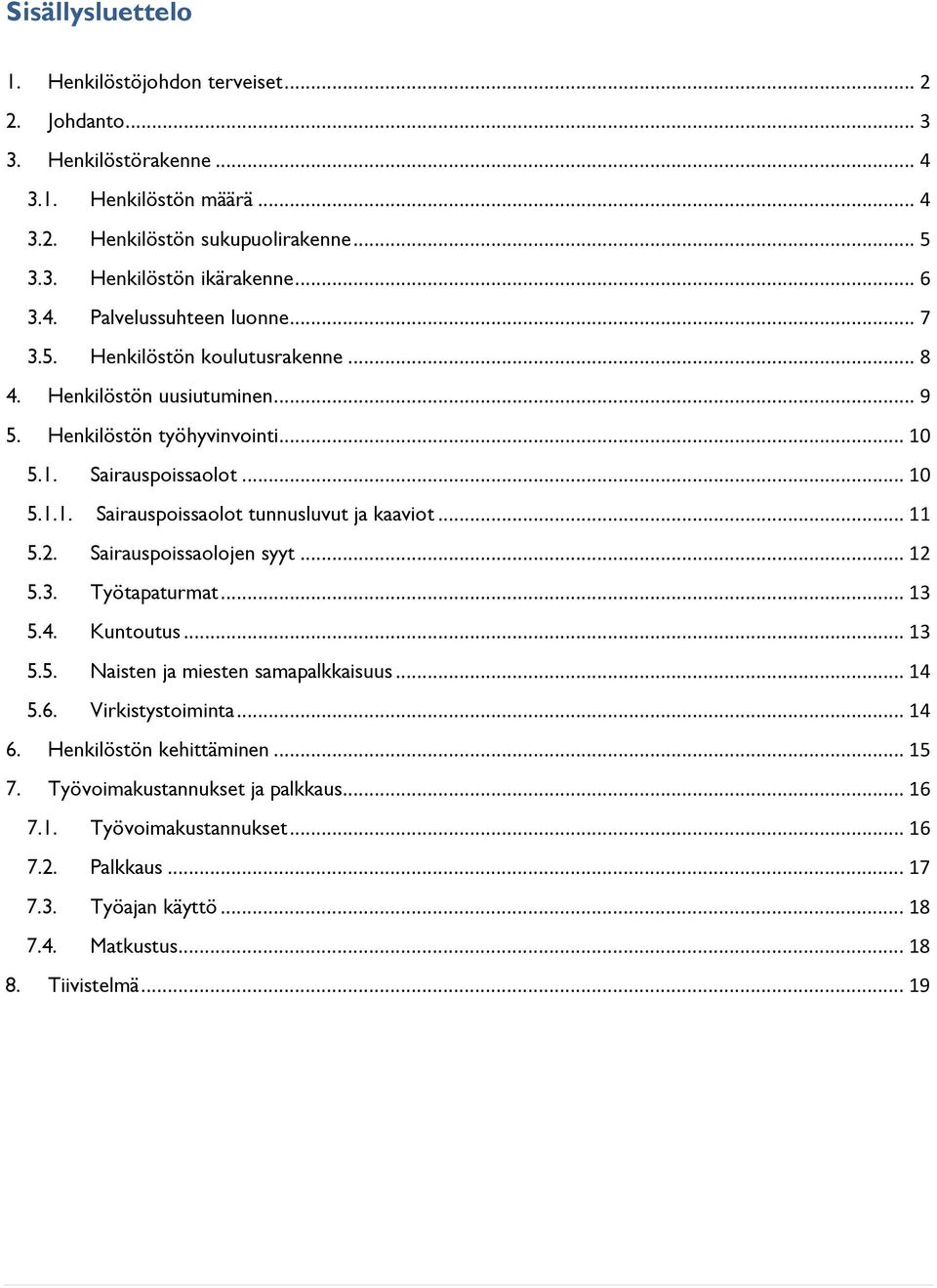 .. 11 5.2. Sairauspoissaolojen syyt... 12 5.3. Työtapaturmat... 13 5.4. Kuntoutus... 13 5.5. Naisten ja miesten samapalkkaisuus... 14 5.6. Virkistystoiminta... 14 6. Henkilöstön kehittäminen.